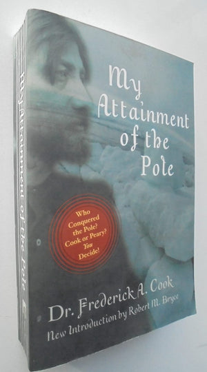 My Attainment of the Pole Being the Record of the Expedition That First Reached the Boreal Center, 1907-1909 By Frederick A. Cook, Robert M. Bryce.