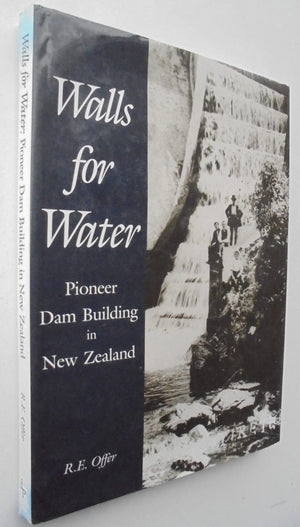 Walls for Water: Pioneer Dam Building in New Zealand - by R.E. Offer. [Signed First Edition]