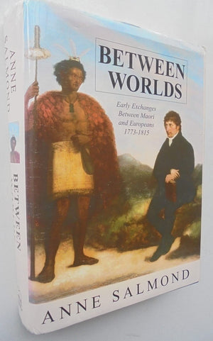 Between Worlds: Early Exchanges Between Maori and Europeans, 1773-1815 - by Anne Salmond. [First Edition]