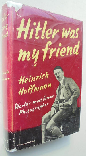 Hitler Was My Friend - by Heinrich Hoffmann. [First Edition]