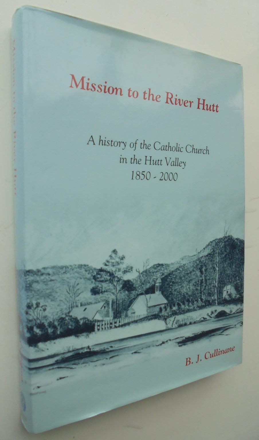 Mission To The River Hutt . The Catholic Church In The Hutt Valley 1850-2000