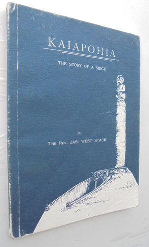 KAIAPOHIA THE STORY OF A SIEGE. By THE REV. JAS. WEST STACK.