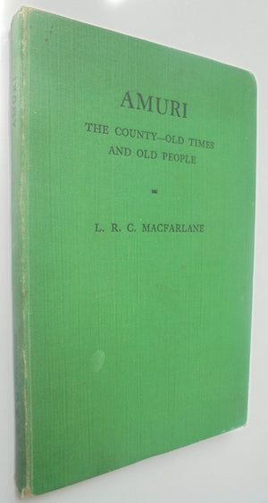 Amuri, the County - Old Times and Old People. By L. R. C. MacFarlane.