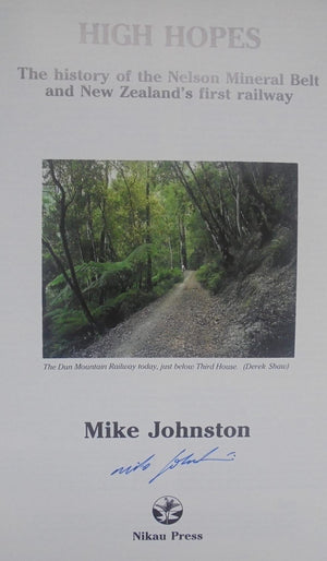 High Hopes: The History of the Nelson Mineral Belt and New Zealand's First Railway SIGNED by author By Mike Johnston.