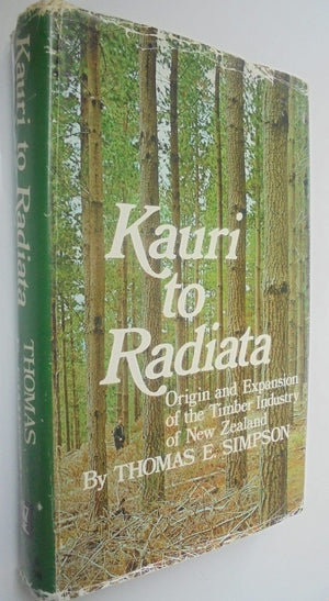 Kauri to Radiata: Origin and Expansion of the Timber Industry of New Zealand by Thomas E. Simpson.