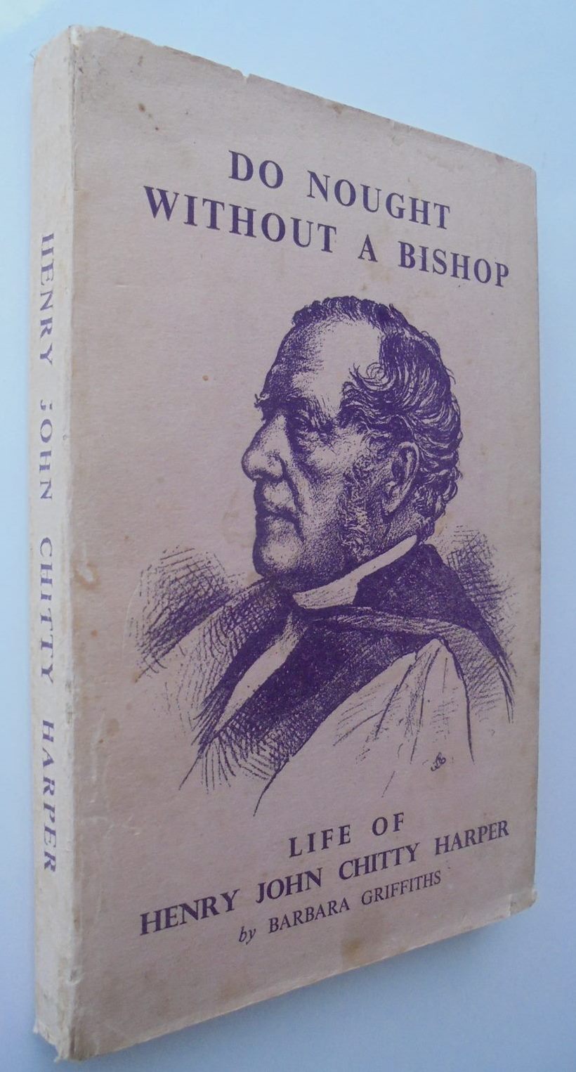 Do Nought Without A Bishop: Life Of Henry John Chitty Harper.