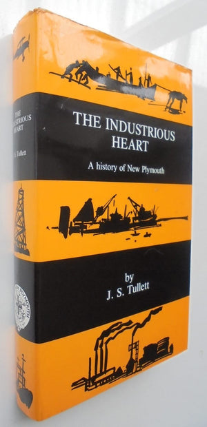 The Industrious Heart. a History of New Plymouth. By J.S. Tullett