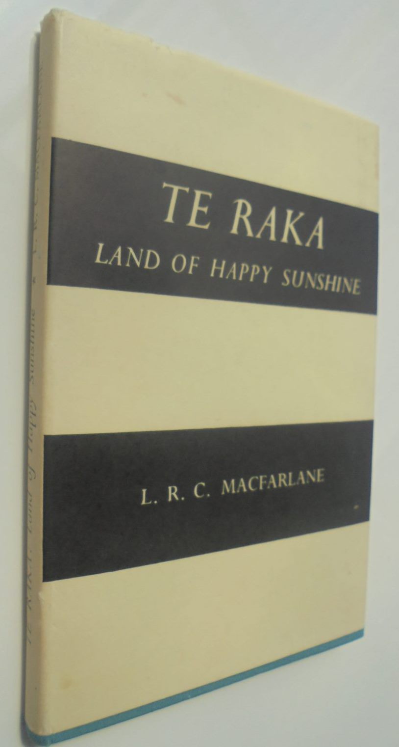 Te Raka: Land of Happy Sunshine. By L.R.C. Macfarlane