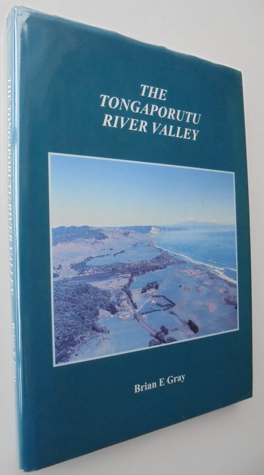 The Tongaporutu River Valley: A History of the Combined Districts of Tongaporutu, Ahititi, Okau, Kotare, Rerekapa BY Brian E. Gray.