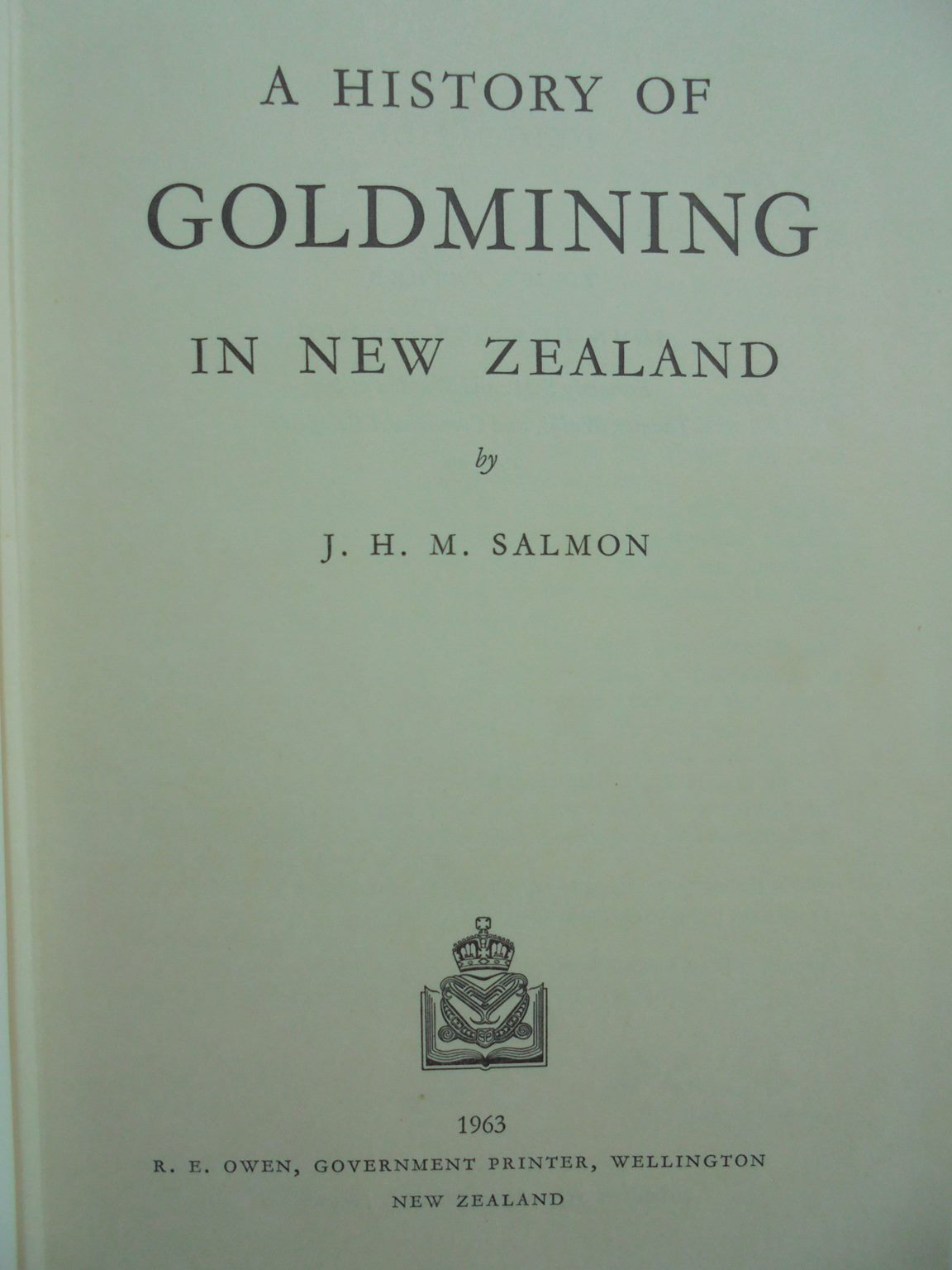 A History of Gold-Mining in New Zealand BY J. H. M. Salmon. First Edition.