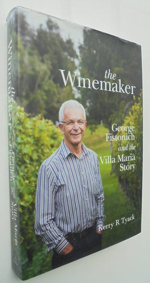 The Winemaker: George Fistonich and the Villa Maria Story By Kerry Tyack. SIGNED BY SIR GEORGE FISTONICH.