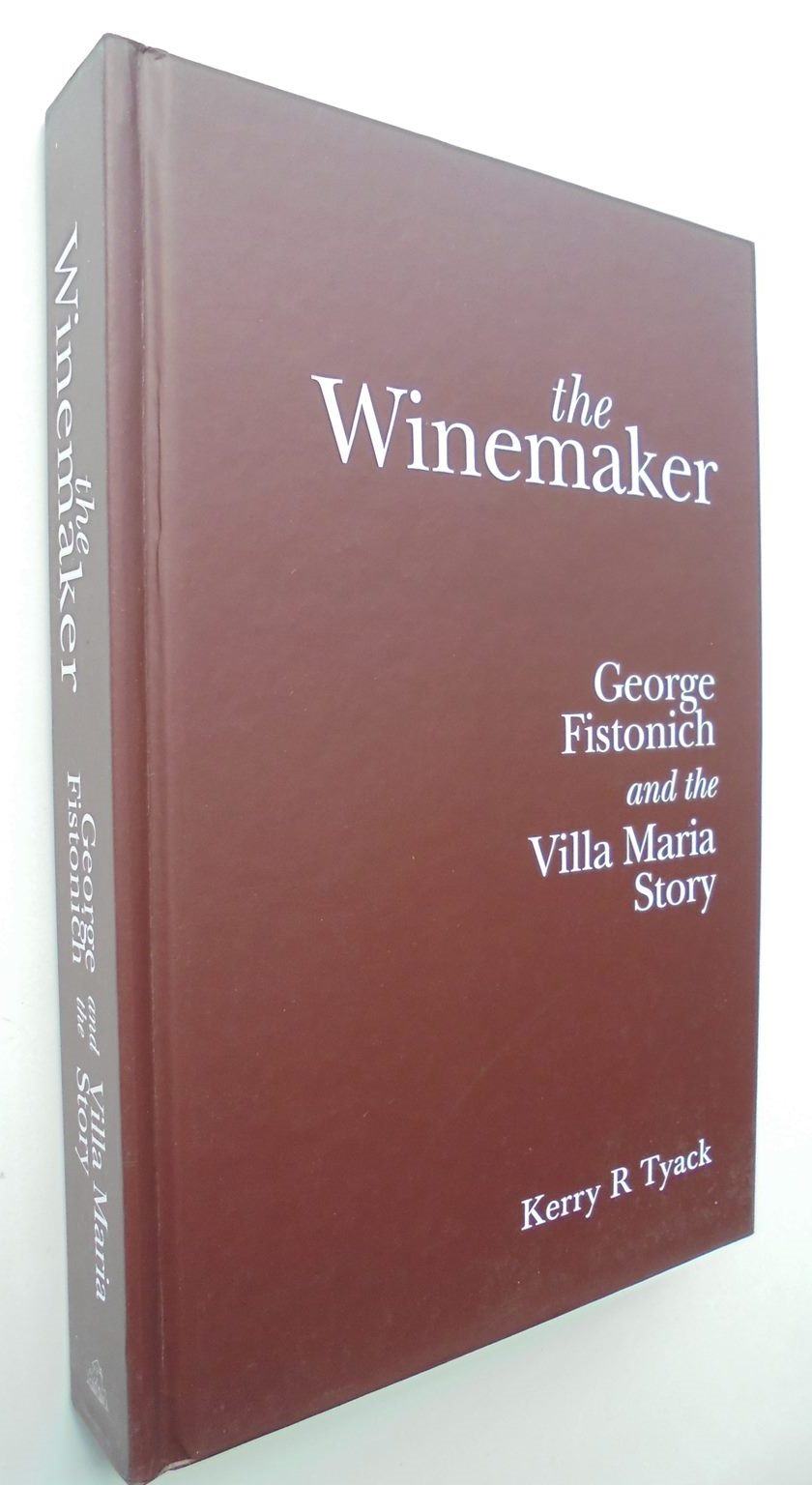 The Winemaker: George Fistonich and the Villa Maria Story By Kerry Tyack. SIGNED BY SIR GEORGE FISTONICH.