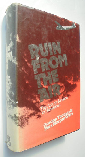 Ruin from the Air. The Atomic Mission to Hiroshima. by Gordon Thomas, Max Witts