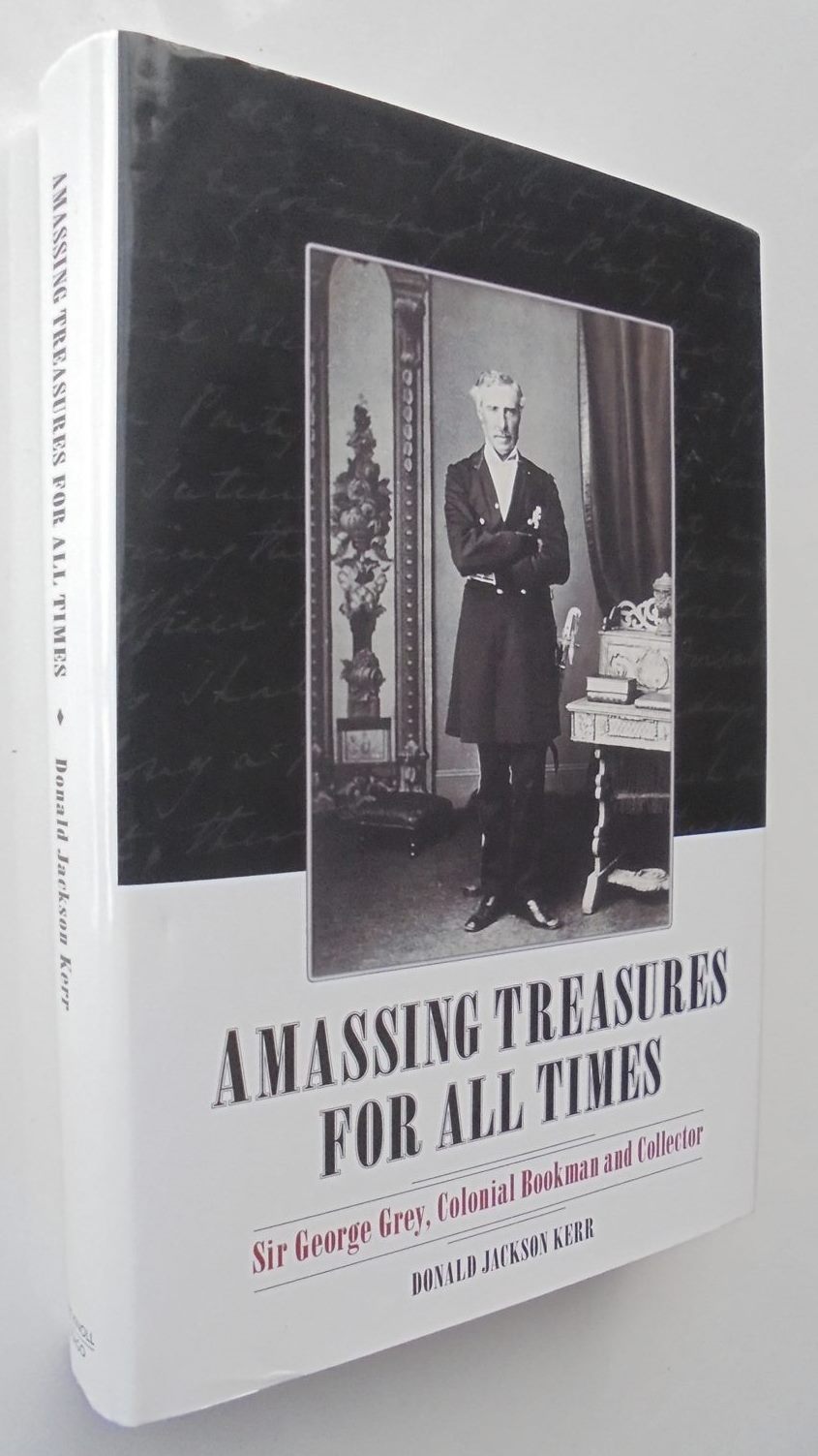 Amassing Treasure for All Times: Sir George Grey, Colonial Bookman and Collector by Kerr, Donald Jackson