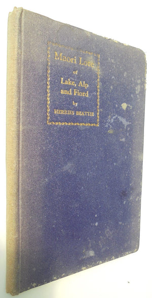Maori Lore of Lake, Alp and Fiord: Folklore, Fairy Tales, Traditions and Place-Names of the Scenic Wonderland of the South Island.