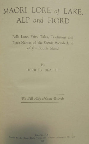 Maori Lore of Lake, Alp and Fiord: Folklore, Fairy Tales, Traditions and Place-Names of the Scenic Wonderland of the South Island.