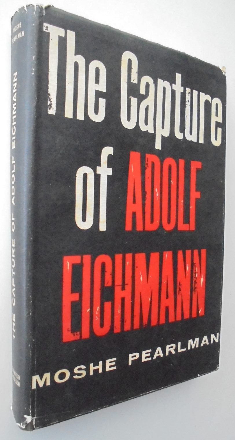 The Capture of Adolf Eichmann BY Moshe Pearlman.