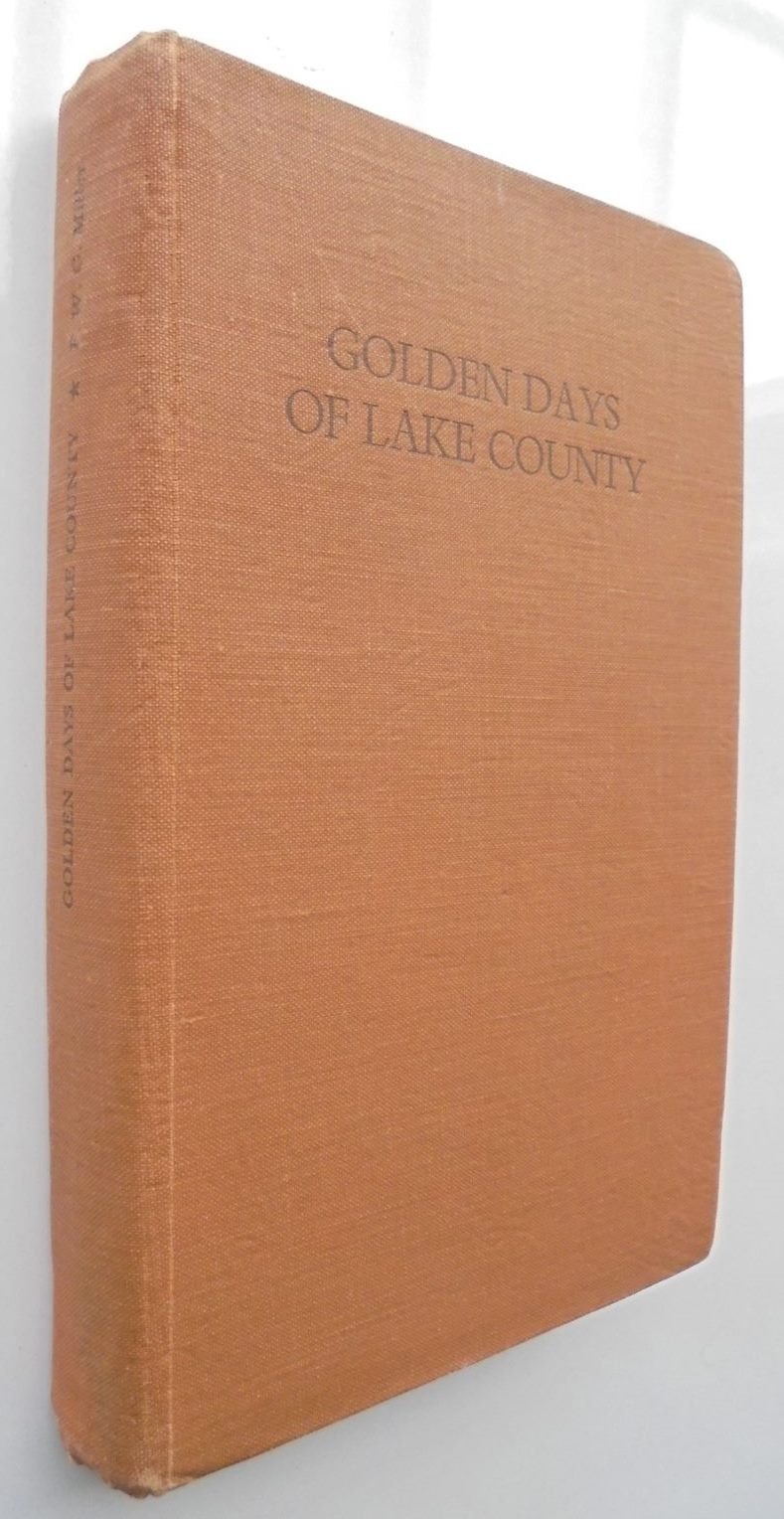 Golden Days of Lake County: A History of Lake Country and the Boroughs of Queenstown and Arrowtown. BY F G W Miller.