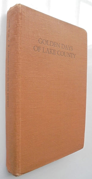 Golden Days of Lake County: A History of Lake Country and the Boroughs of Queenstown and Arrowtown. BY F G W Miller.