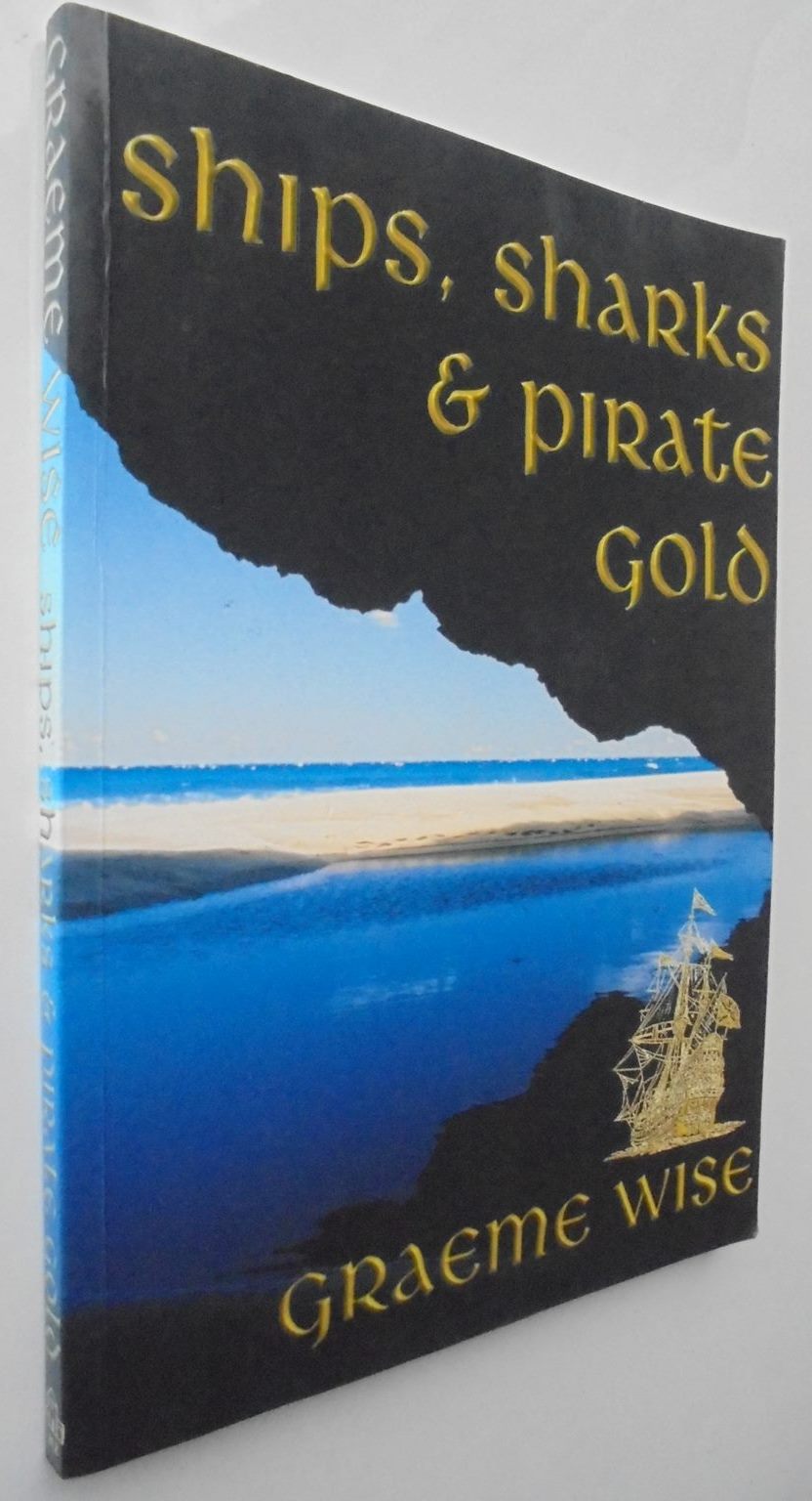 Ships, Sharks and Pirate Gold By Graeme Wise