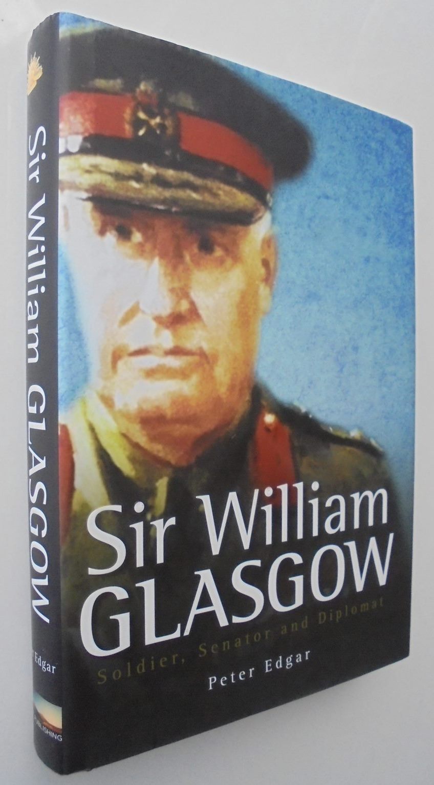 Sir William Glasgow Soldier, Senator and Diplomat By Peter Edgar.