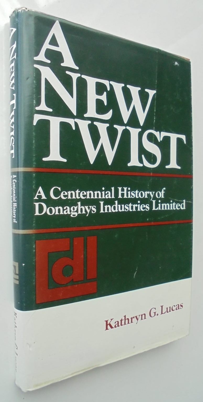 A New Twist : A Centennial History of Donaghys Industries Limited. By Kathryn G. Lucas