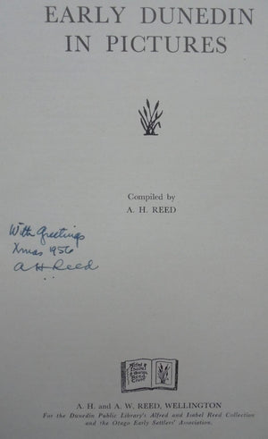 Early Dunedin in Pictures. BY A.H. Reed. SIGNED & DATED BY A H REED.