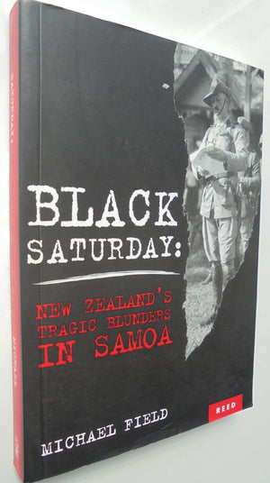 Black Saturday: New Zealand's Tragic Blunders in Samoa. by Michael Field.