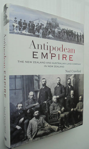 Antipodean Empire the New Zealand and Australian Land Company in New Zealand SIGNED BY Noel Crawford.