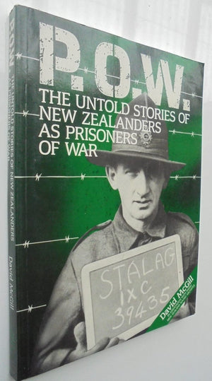 P. O. W. The Untold Stories Of New Zealanders As Prisoners Of War. by David McGill