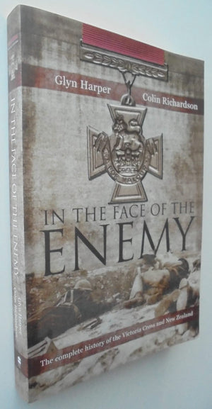 In the Face of the Enemy Complete History of the Victoria Cross and New Zealand By Colin Richardson, Glyn Harper