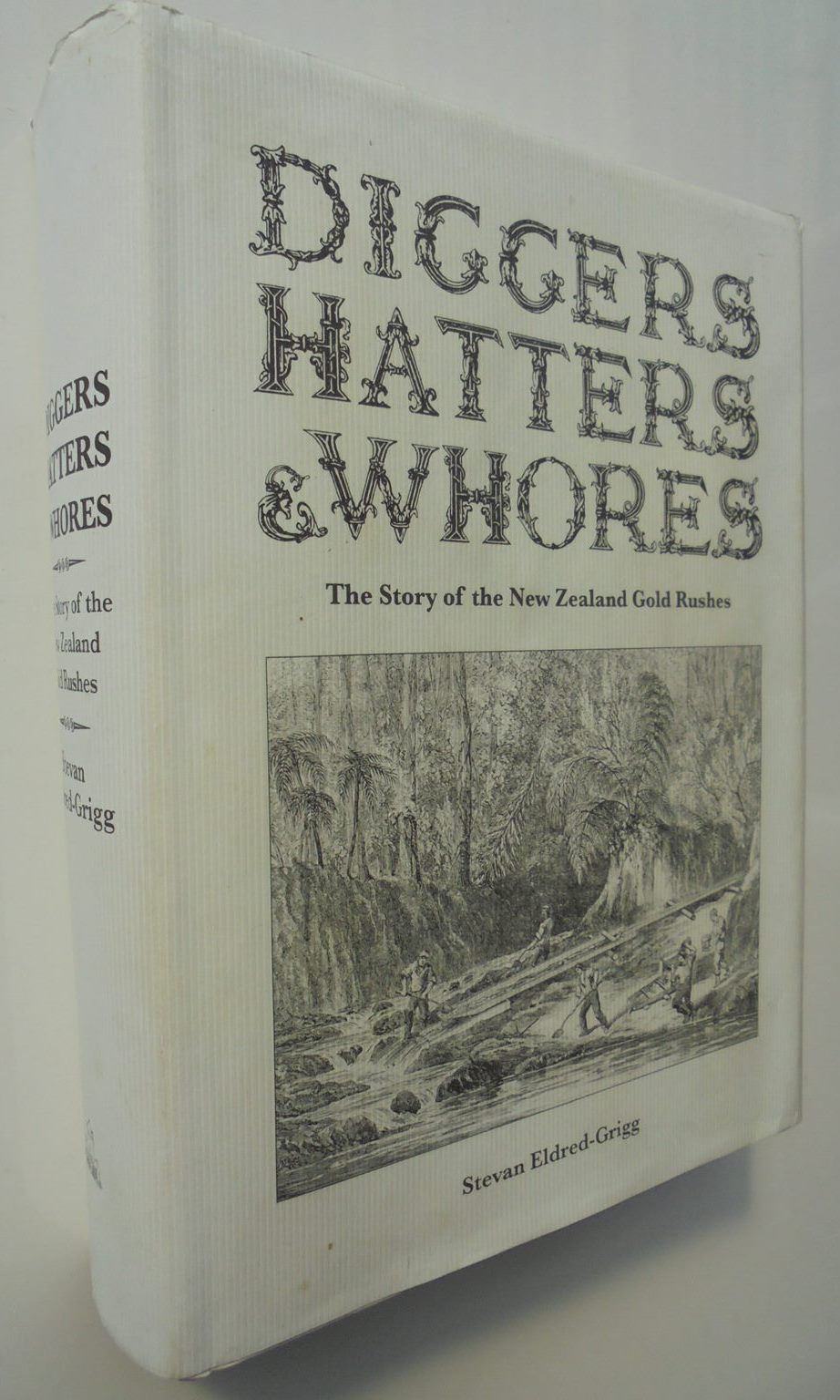 Diggers Hatters & Whores; The Story of the New Zealand Gold Rushes By Stevan Eldred-Grigg.