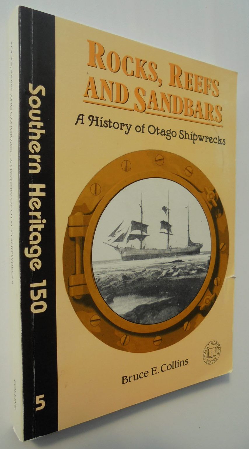 Rocks, Reefs and Sandbars, A History of Otago Shipwrecks (No. 5 in the 'Southern heritage 150' series) By Bruce E. Collins. SIGNED BY AUTHOR.