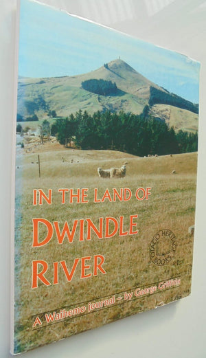 In the Land of Dwindle River. A Waihemo Journal. Special Centennial Edition By Geotge Griffiths. SIGNED BY AUTHOR. Number 454 of a limited edition.