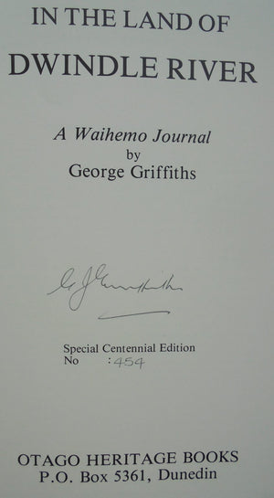 In the Land of Dwindle River. A Waihemo Journal. Special Centennial Edition By Geotge Griffiths. SIGNED BY AUTHOR. Number 454 of a limited edition.