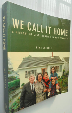 We Call it Home A History of State Housing in New Zealand By Ben Schrader.