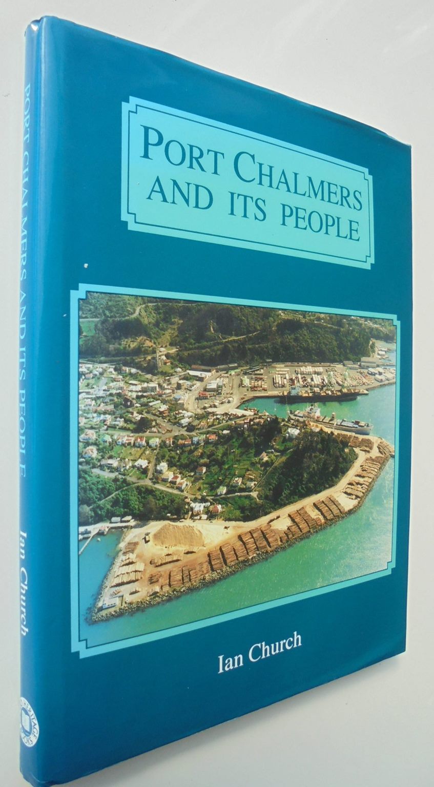 Port Chalmers and Its People By Ian Church. HARDBACK, SIGNED BY AUTHOR.