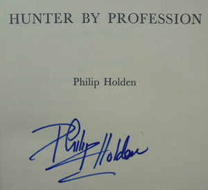 Hunter by Profession By Philip Holden. SIGNED BY AUTHOR. SCARCE.