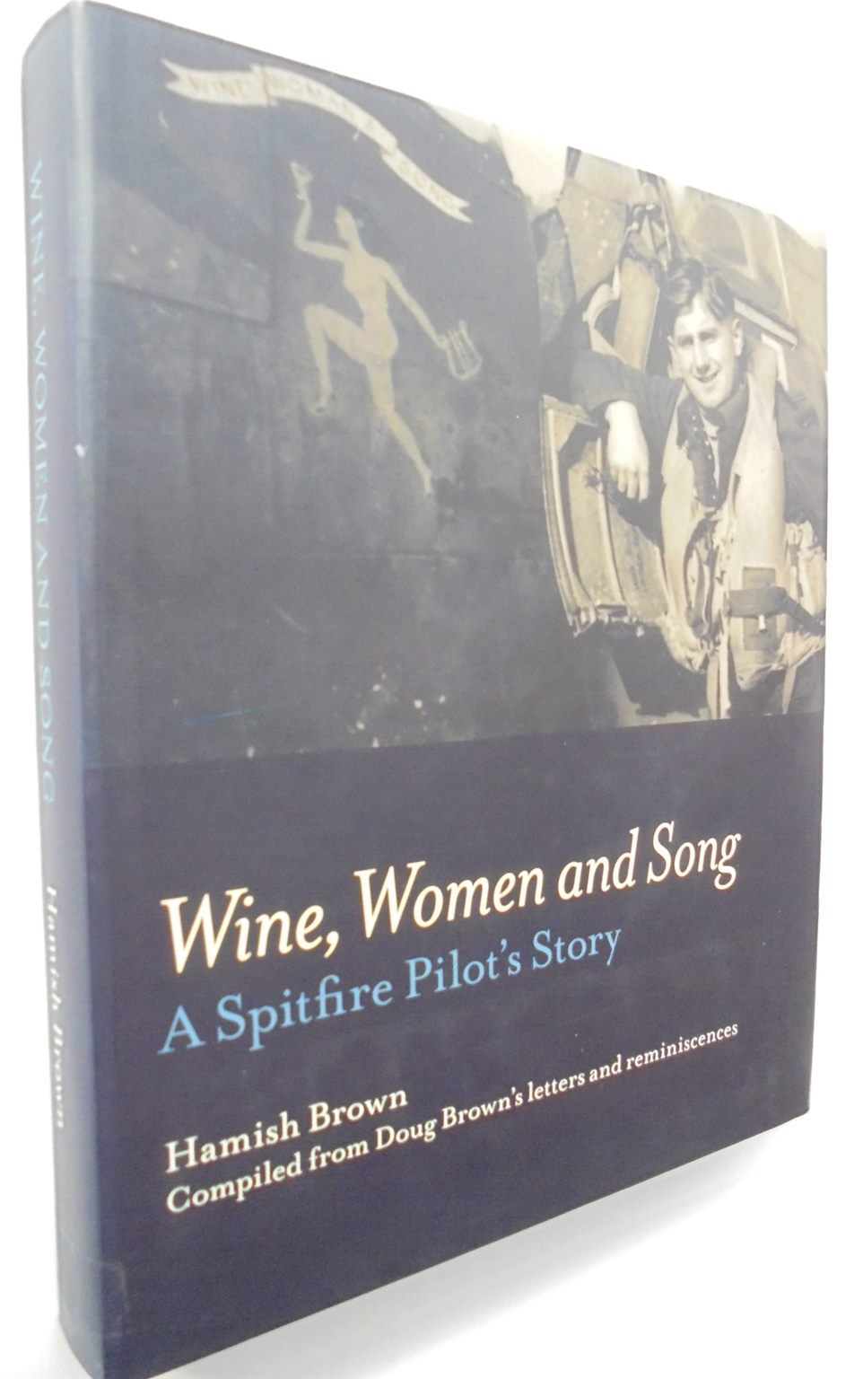 Wine, Women And Song - A Spitfire Pilot's Story by Hamish Brown.