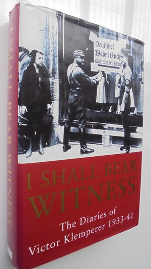 I Shall Bear Witness the Diaries of Victor Klemperer 1933-41 BY Martin Chalmers.