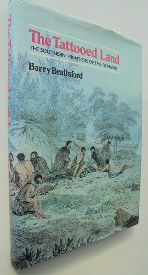 The Tattooed Land. The Southern Frontiers of the Pa Maori. By Barry Brailsford. SCARCE SIGNED TWICE BY AUTHOR.