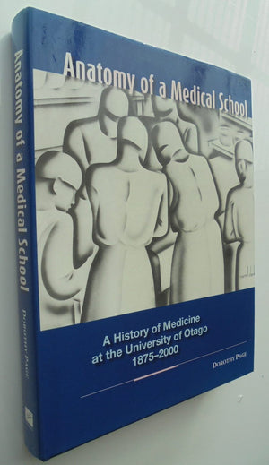 Anatomy of a Medical School A History of Medicine at the University of Otago, 1875-2000 BY Dorothy Page.