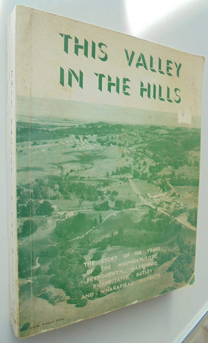 This Valley in the Hills By Dick Butler. The Story of 100 years of the Maungaturoto, Brynderwyn, Bickerstaffe, Batley, Marohemo, and Whakapirau Districts.