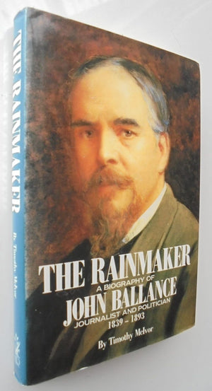 The Rainmaker A Biography of John Ballance Journalist and Politician 1839-1893. By Timothy McIvor. SIGNED BY AUTHOR