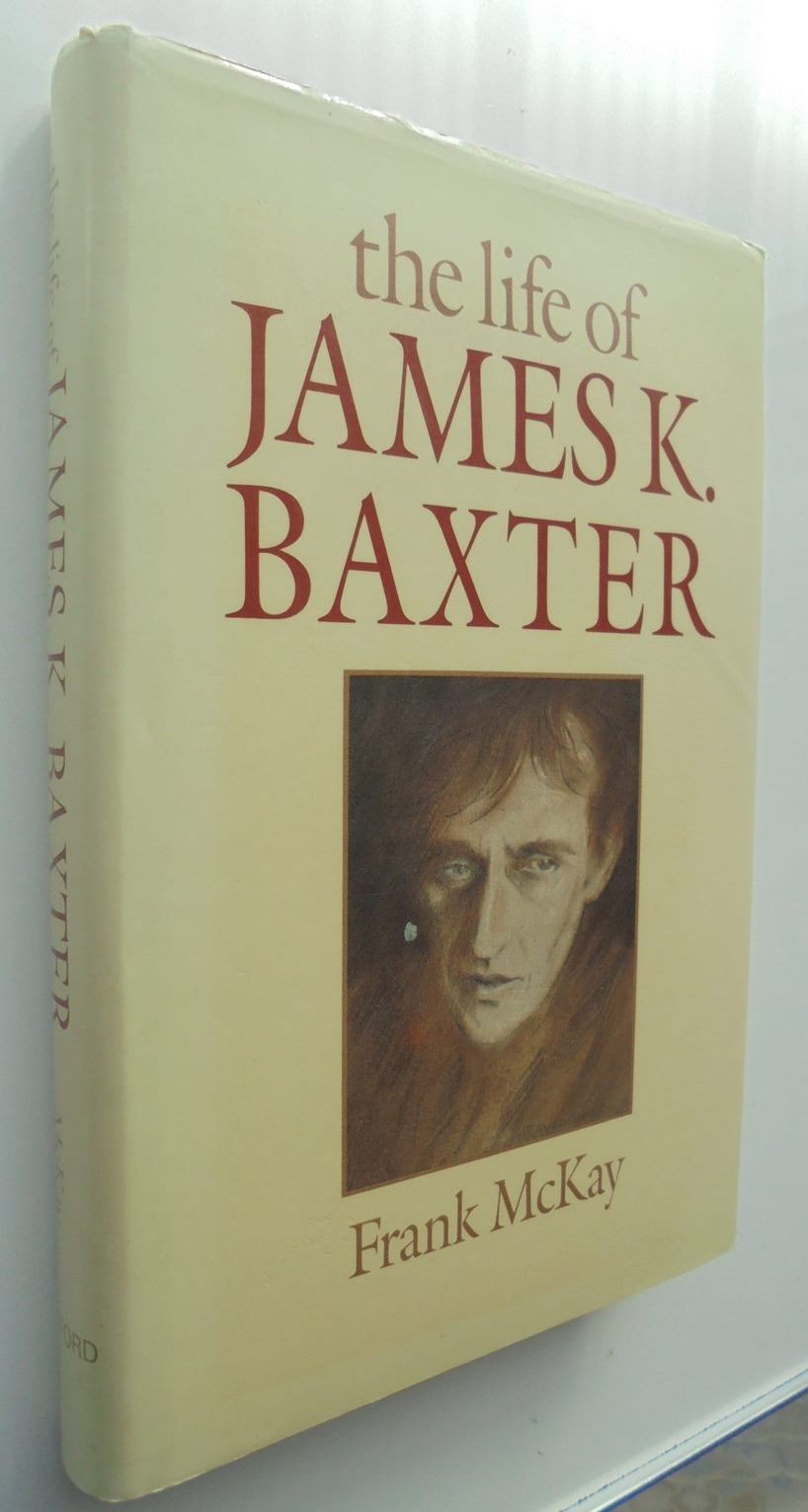 The Life of James K.Baxter By Frank McKay. Hardback 1st edition