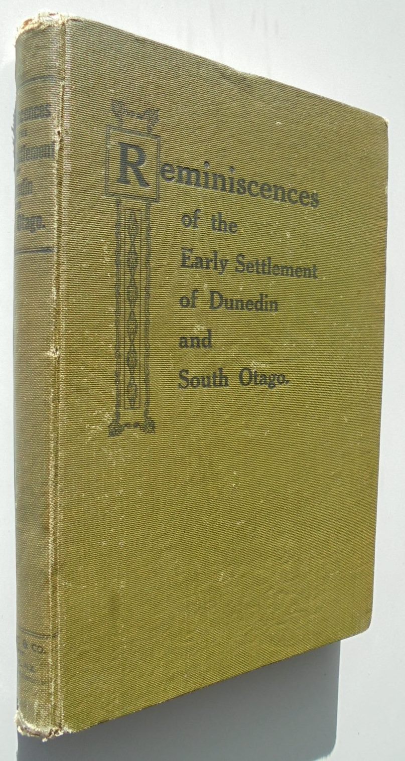 Reminiscences Of The Early Settlement Of Dunedin And South Otago by John Wilson.