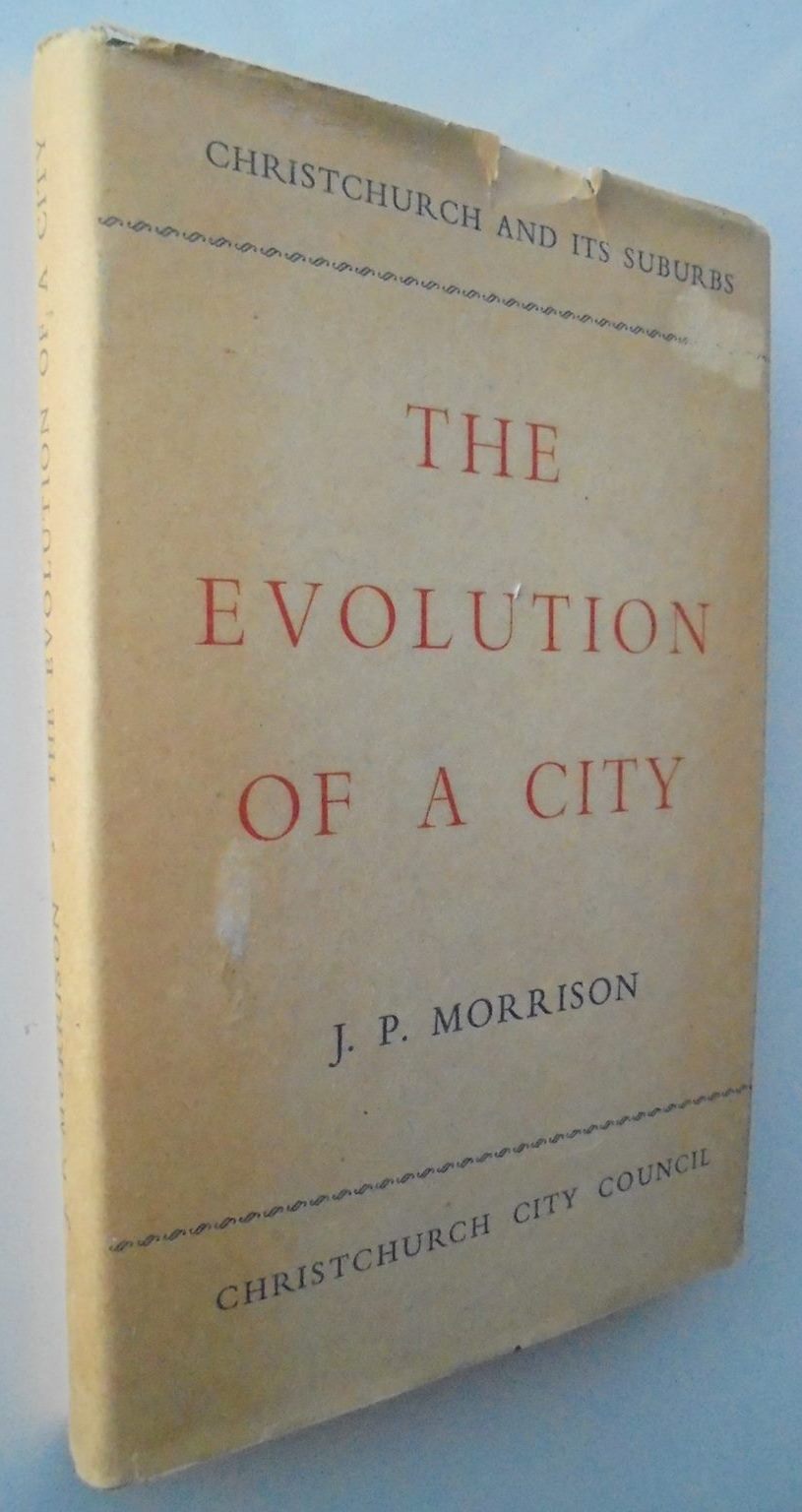 The Evolution of a City - The Story of the Growth of The City and Suburbs of Christchurch