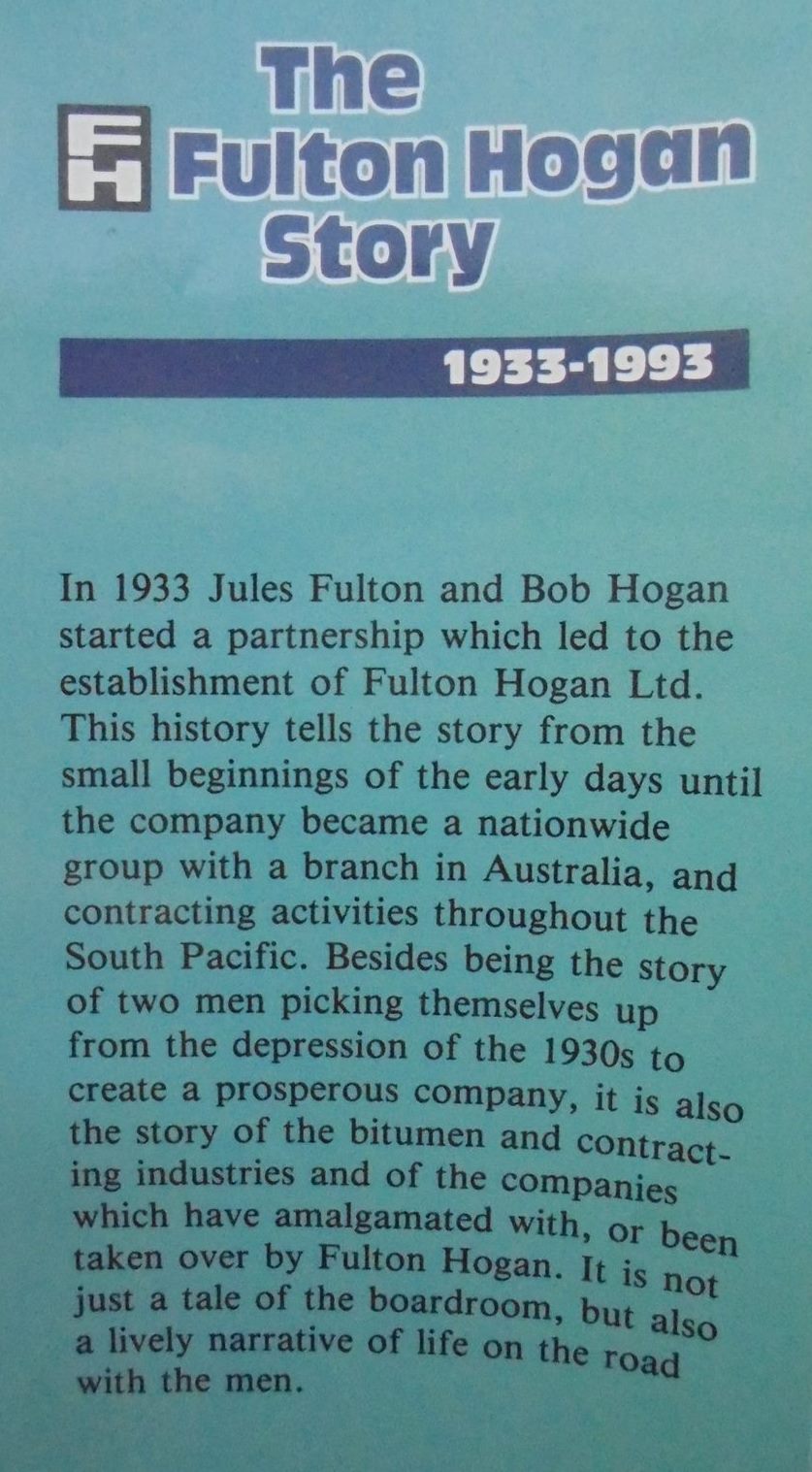 The Fulton Hogan Story 1933-1993 by A. R. Tyrrell. SIGNED BY Managing Director John Fulton & dated 1992.