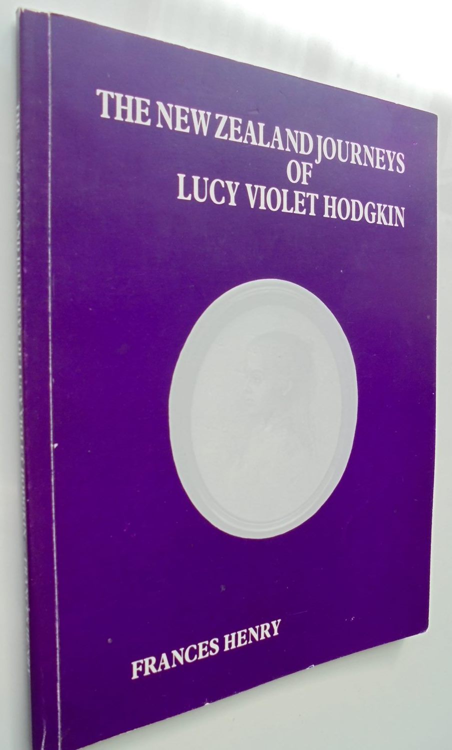 The New Zealand Journeys of Lucy Violet Hodgkin by Frances Henry. SIGNED BY AUTHOR. SCARCE.