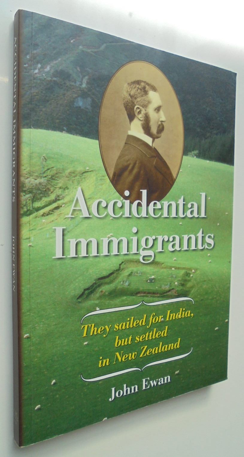 Accidental Immigrants. They Sailed for India but Settled in New Zealand by John Ewan.